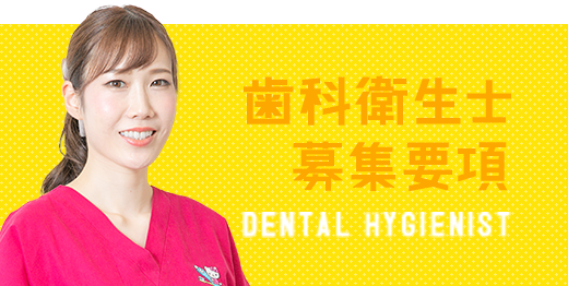 歯科衛生士募集要項 DENTAL HYGIENIST